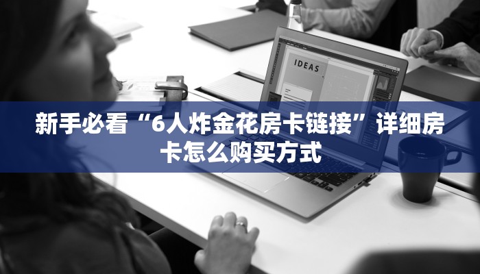 一分钟实测分享“微信金花房卡充值”哪里获取房卡教程 一分钟实测分享“微信金花房卡充值”哪里获取房卡教程