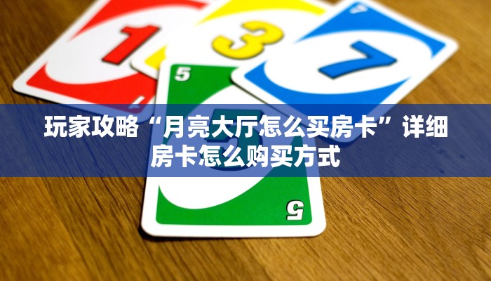 玩家攻略“月亮大厅怎么买房卡”详细房卡怎么购买方式