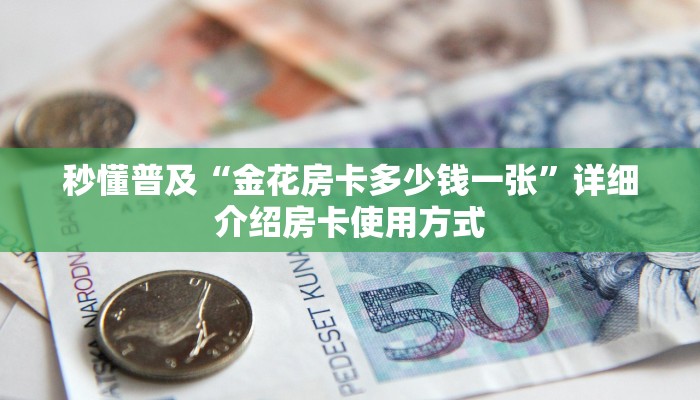 秒懂普及“金花房卡多少钱一张”详细介绍房卡使用方式