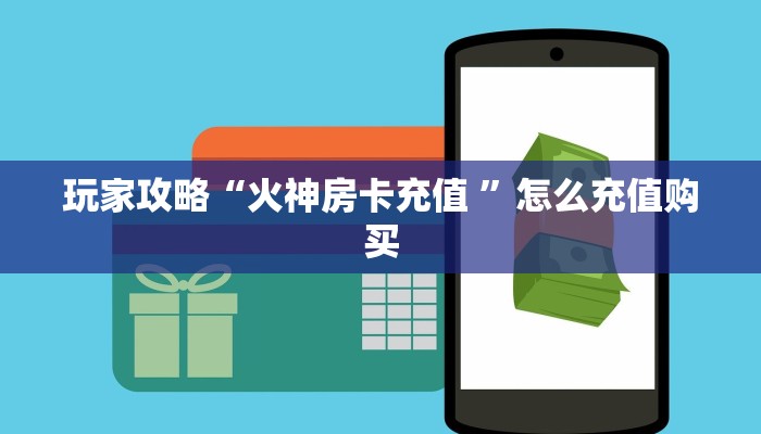 玩家攻略“火神房卡充值 ”怎么充值购买