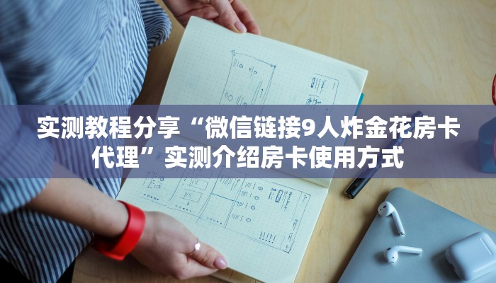实测教程分享“微信链接9人炸金花房卡代理”实测介绍房卡使用方式