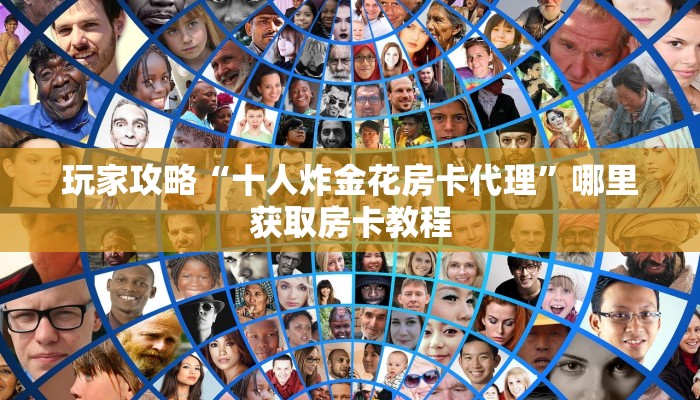 玩家攻略“十人炸金花房卡代理”哪里获取房卡教程