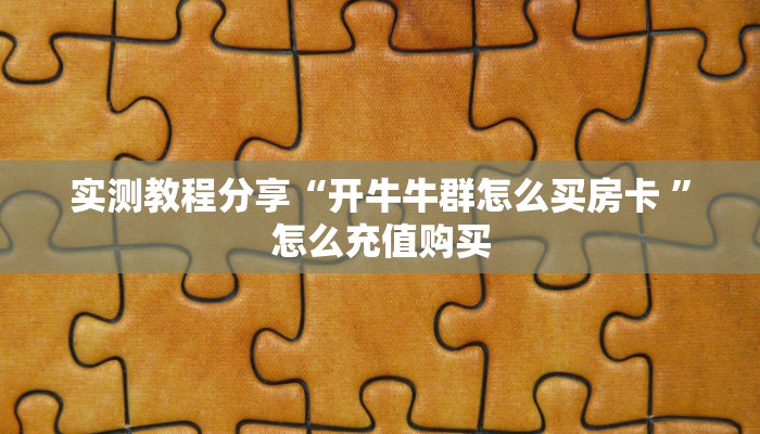 实测教程分享“开牛牛群怎么买房卡 ”怎么充值购买
