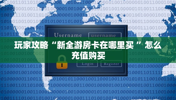 玩家攻略“新全游房卡在哪里买 ”怎么充值购买