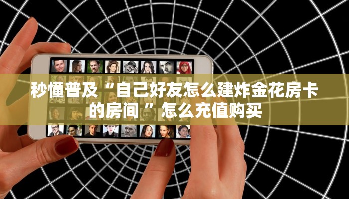 秒懂普及“自己好友怎么建炸金花房卡的房间 ”怎么充值购买