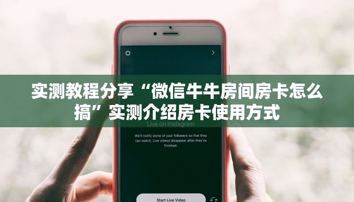 实测教程分享“微信牛牛房间房卡怎么搞”实测介绍房卡使用方式 实测教程分享“微信牛牛房间房卡怎么搞”实测介绍房卡使用方式