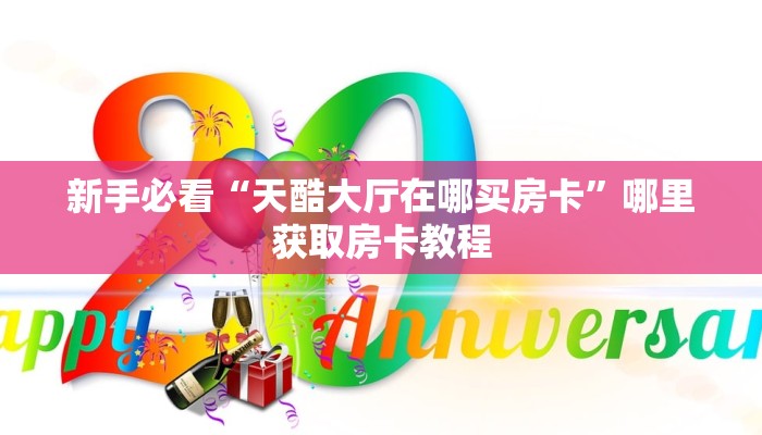 新手必看“天酷大厅在哪买房卡”哪里获取房卡教程