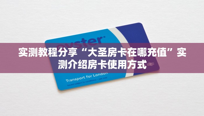 实测教程分享“大圣房卡在哪充值”实测介绍房卡使用方式