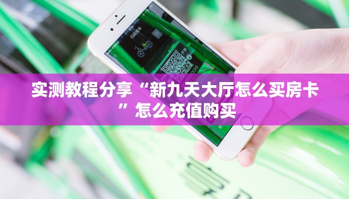 实测教程分享“新九天大厅怎么买房卡 ”怎么充值购买