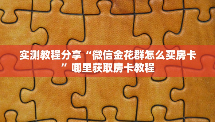 实测教程分享“微信金花群怎么买房卡”哪里获取房卡教程