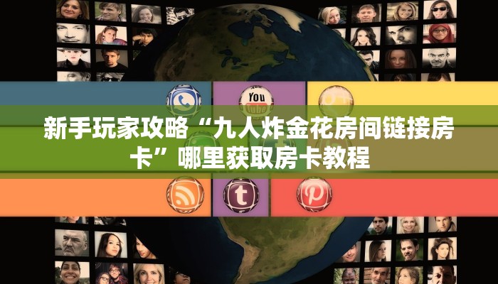 新手玩家攻略“九人炸金花房间链接房卡”哪里获取房卡教程