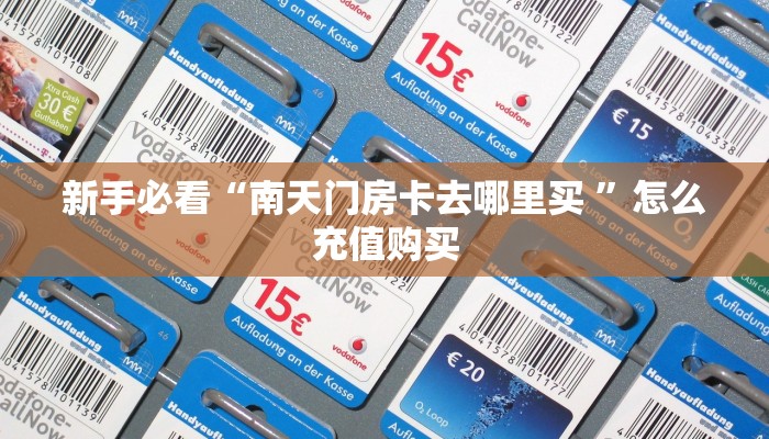 新手必看“南天门房卡去哪里买 ”怎么充值购买