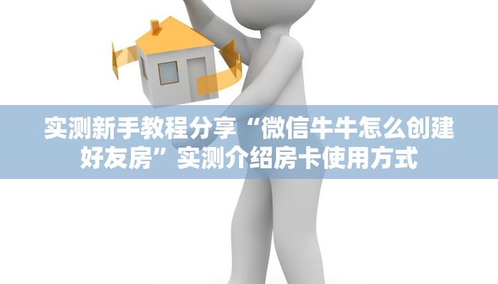 实测新手教程分享“微信牛牛怎么创建好友房”实测介绍房卡使用方式