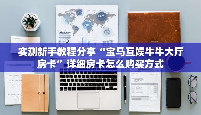 实测新手教程分享“宝马互娱牛牛大厅房卡”详细房卡怎么购买方式