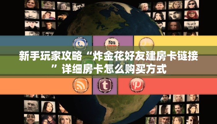 新手玩家攻略“炸金花好友建房卡链接”详细房卡怎么购买方式