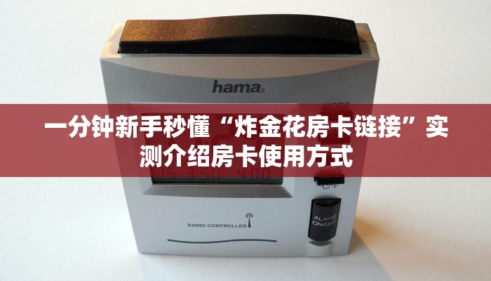 一分钟新手秒懂“炸金花房卡链接”实测介绍房卡使用方式