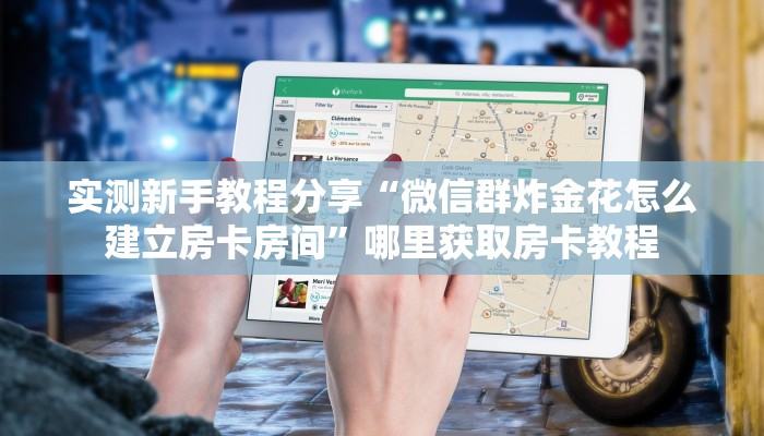 实测新手教程分享“微信群炸金花怎么建立房卡房间”哪里获取房卡教程