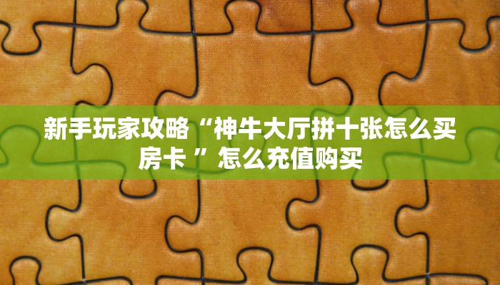 新手玩家攻略“新蛮王房卡在哪买”哪里获取房卡教程