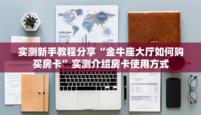 实测新手教程分享“金牛座大厅如何购买房卡”实测介绍房卡使用方式