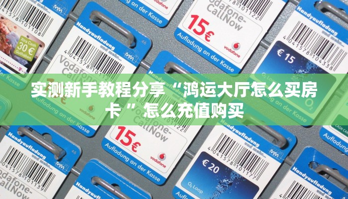 实测新手教程分享“鸿运大厅怎么买房卡 ”怎么充值购买