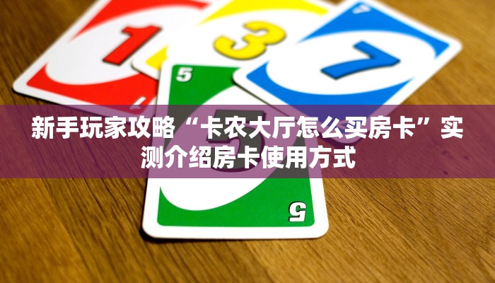新手玩家攻略“卡农大厅怎么买房卡”实测介绍房卡使用方式