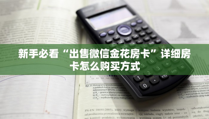 新手必看“出售微信金花房卡”详细房卡怎么购买方式