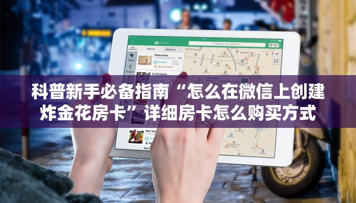 科普新手必备指南“怎么在微信上创建炸金花房卡”详细房卡怎么购买方式