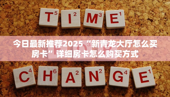 今日最新推荐2025“新青龙大厅怎么买房卡”详细房卡怎么购买方式