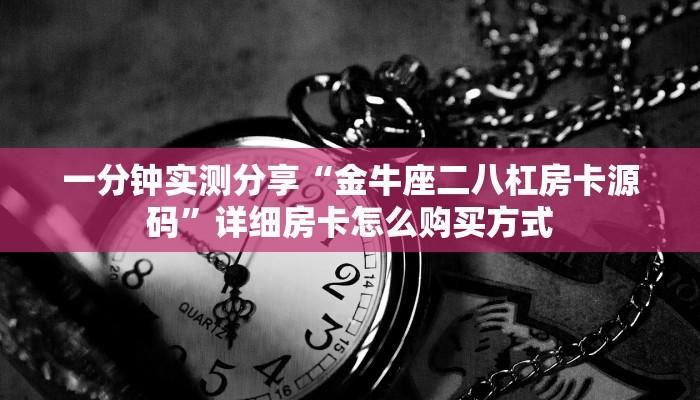一分钟实测分享“金牛座二八杠房卡源码”详细房卡怎么购买方式