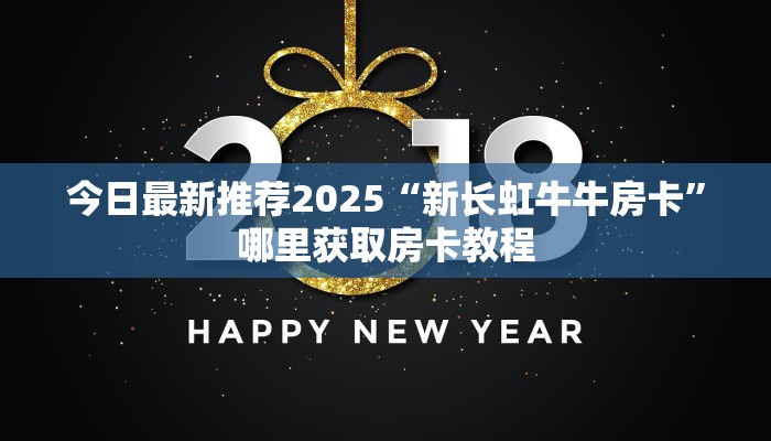 今日最新推荐2025“新长虹牛牛房卡”哪里获取房卡教程