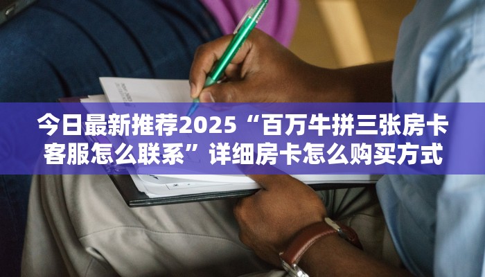 今日最新推荐2025“百万牛拼三张房卡客服怎么联系”详细房卡怎么购买方式