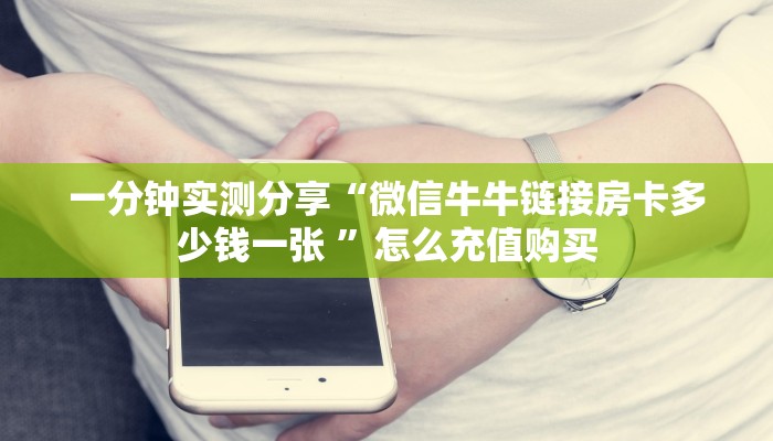 一分钟实测分享“微信牛牛链接房卡多少钱一张 ”怎么充值购买
