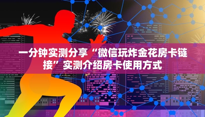 一分钟实测分享“微信玩炸金花房卡链接”实测介绍房卡使用方式