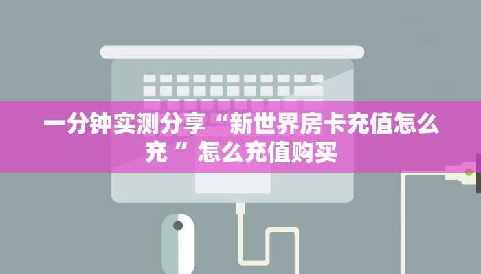 一分钟实测分享“新世界房卡充值怎么充 ”怎么充值购买