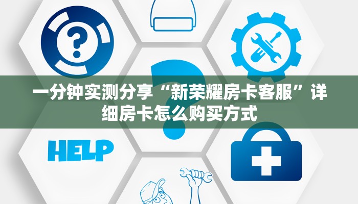 一分钟实测分享“新荣耀房卡客服”详细房卡怎么购买方式