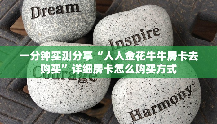 一分钟实测分享“人人金花牛牛房卡去购买”详细房卡怎么购买方式