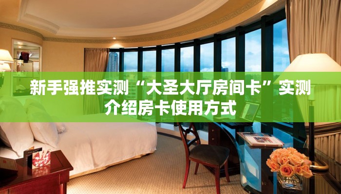 新手强推实测“大圣大厅房间卡”实测介绍房卡使用方式