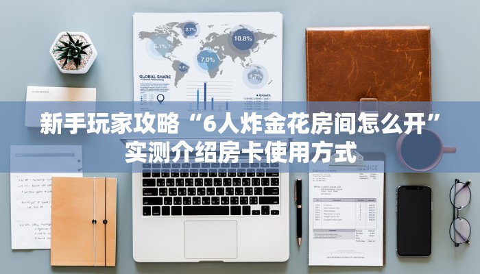 新手玩家攻略“6人炸金花房间怎么开”实测介绍房卡使用方式