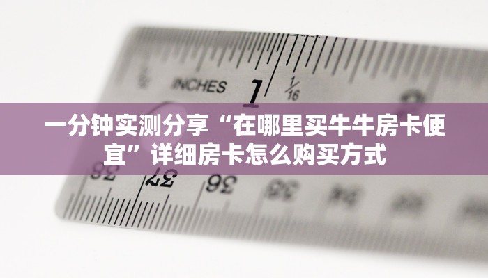 一分钟实测分享“在哪里买牛牛房卡便宜”详细房卡怎么购买方式