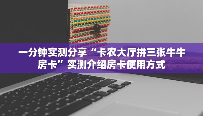 一分钟实测分享“卡农大厅拼三张牛牛房卡”实测介绍房卡使用方式