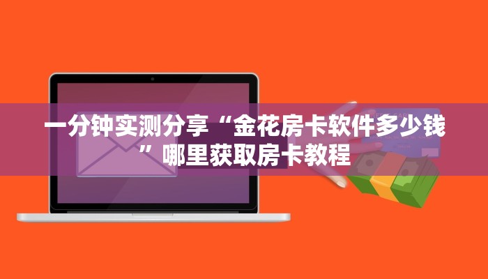 一分钟实测分享“金花房卡软件多少钱”哪里获取房卡教程