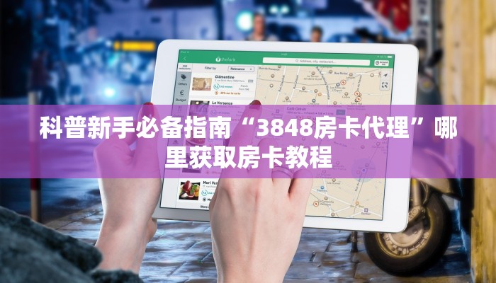 科普新手必备指南“3848房卡代理”哪里获取房卡教程