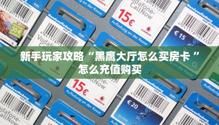 新手玩家攻略“黑鹰大厅怎么买房卡 ”怎么充值购买