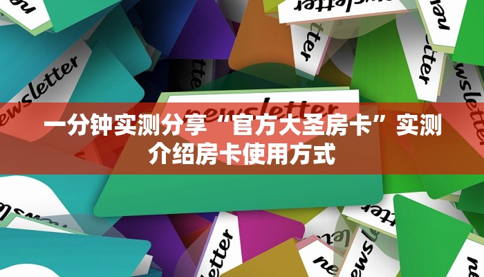 一分钟实测分享“官方大圣房卡”实测介绍房卡使用方式