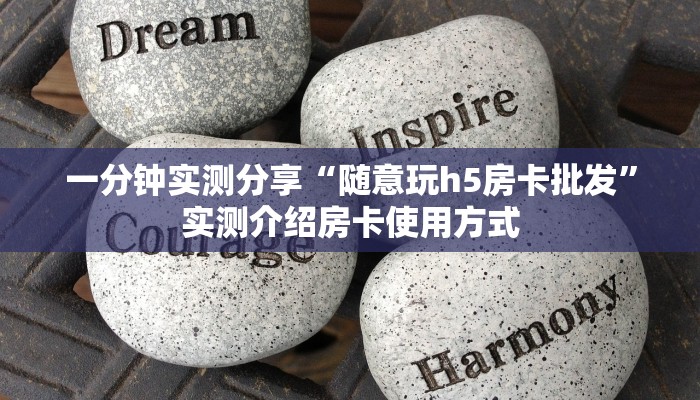 一分钟实测分享“随意玩h5房卡批发”实测介绍房卡使用方式