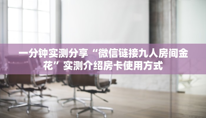 一分钟实测分享“微信链接九人房间金花”实测介绍房卡使用方式