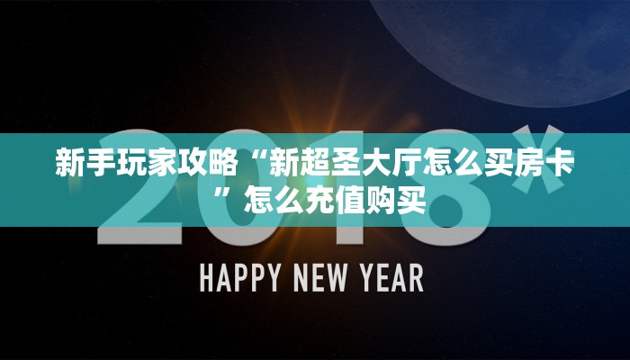 新手玩家攻略“新超圣大厅怎么买房卡 ”怎么充值购买