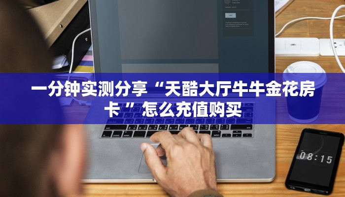 一分钟实测分享“天酷大厅牛牛金花房卡 ”怎么充值购买