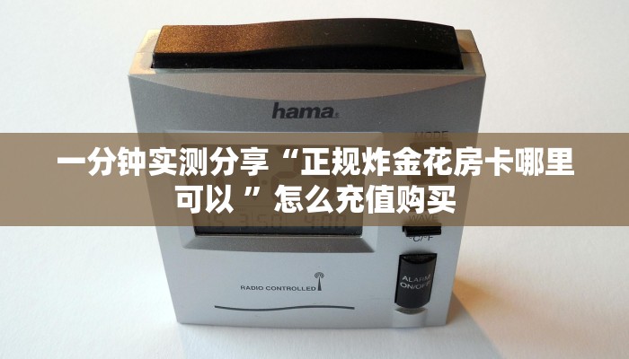 一分钟实测分享“正规炸金花房卡哪里可以 ”怎么充值购买