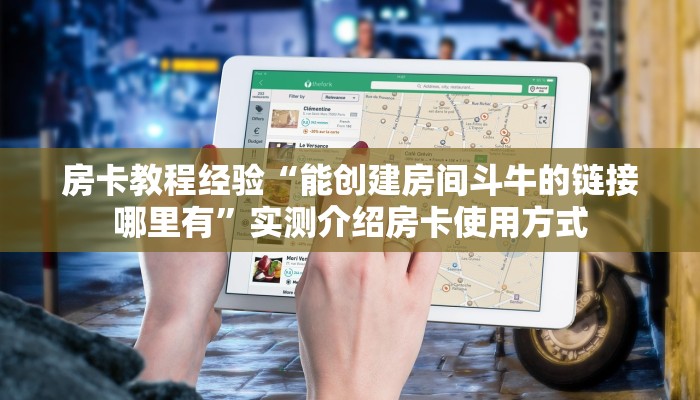 房卡教程经验“能创建房间斗牛的链接哪里有”实测介绍房卡使用方式